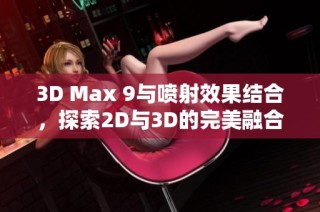 3D Max 9与喷射效果结合，探索2D与3D的完美融合