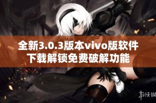 全新3.0.3版本vivo版软件下载解锁免费破解功能