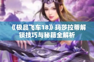 《极品飞车18》玛莎拉蒂解锁技巧与秘籍全解析