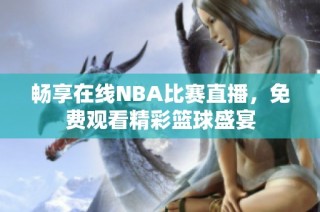 畅享在线NBA比赛直播，免费观看精彩篮球盛宴