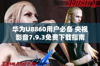 华为U8860用户必备 央视影音7.9.3免费下载指南