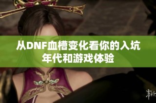 从DNF血槽变化看你的入坑年代和游戏体验