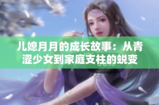 儿媳月月的成长故事：从青涩少女到家庭支柱的蜕变