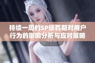 持续一周的SP惩罚期对用户行为的影响分析与应对策略