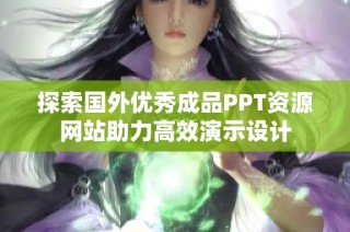 探索国外优秀成品PPT资源网站助力高效演示设计