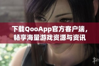 下载QooApp官方客户端，畅享海量游戏资源与资讯