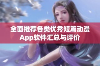 全面推荐各类优秀短篇动漫App软件汇总与评价