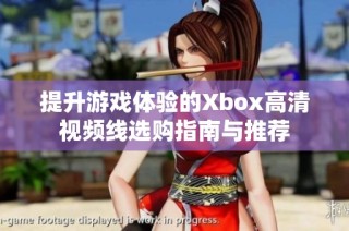 提升游戏体验的Xbox高清视频线选购指南与推荐