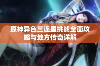 原神异色三连星挑战全面攻略与地方传奇详解