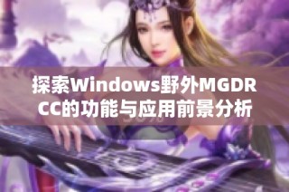 探索Windows野外MGDRCC的功能与应用前景分析