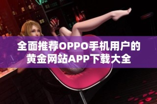 全面推荐OPPO手机用户的黄金网站APP下载大全