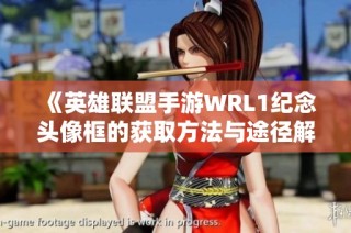 《英雄联盟手游WRL1纪念头像框的获取方法与途径解析》