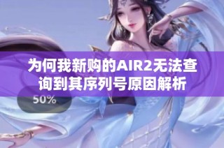 为何我新购的AIR2无法查询到其序列号原因解析