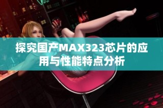 探究国产MAX323芯片的应用与性能特点分析