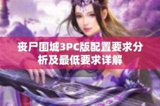 丧尸围城3PC版配置要求分析及最低要求详解