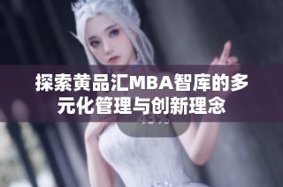 探索黄品汇MBA智库的多元化管理与创新理念