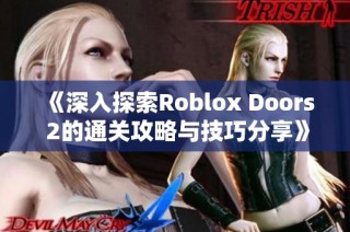 《深入探索Roblox Doors 2的通关攻略与技巧分享》