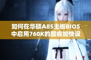 如何在华硕A85主板BIOS中启用760K的酷睿加快设置