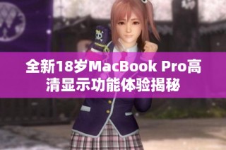 全新18岁MacBook Pro高清显示功能体验揭秘