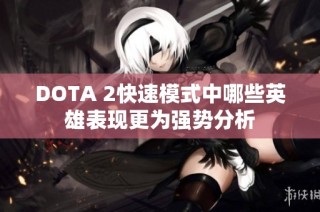 DOTA 2快速模式中哪些英雄表现更为强势分析