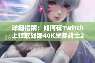 详细指南：如何在Twitch上领取战锤40K星际战士2游戏奖励