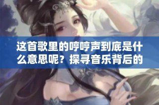 这首歌里的哼哼声到底是什么意思呢？探寻音乐背后的故事