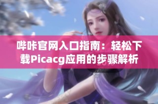 哔咔官网入口指南：轻松下载Picacg应用的步骤解析