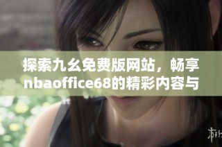 探索九幺免费版网站，畅享nbaoffice68的精彩内容与服务