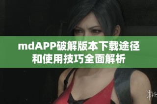 mdAPP破解版本下载途径和使用技巧全面解析