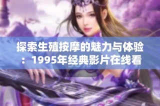 探索生殖按摩的魅力与体验：1995年经典影片在线看