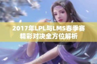 2017年LPL与LMS春季赛精彩对决全方位解析