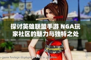 探讨英雄联盟手游 NGA玩家社区的魅力与独特之处