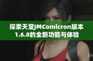 探索天堂JMComicron版本1.6.8的全新功能与体验