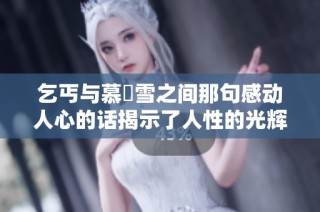 乞丐与慕葇雪之间那句感动人心的话揭示了人性的光辉