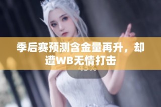 季后赛预测含金量再升，却遭WB无情打击