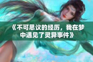 《不可思议的经历，我在梦中遇见了灵异事件》