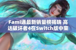 Fami通最新销量榜揭晓 高达破坏者4在Switch版中荣登第一