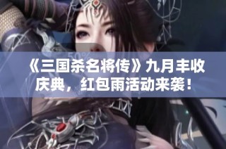 《三国杀名将传》九月丰收庆典，红包雨活动来袭！