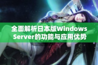 全面解析日本版Windows Server的功能与应用优势