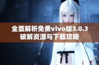 全面解析免费vivo版3.0.3破解资源与下载攻略