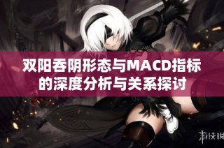 双阳吞阴形态与MACD指标的深度分析与关系探讨