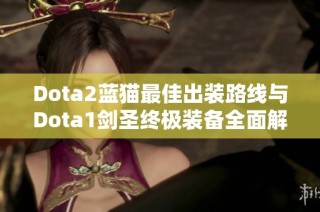 Dota2蓝猫最佳出装路线与Dota1剑圣终极装备全面解析