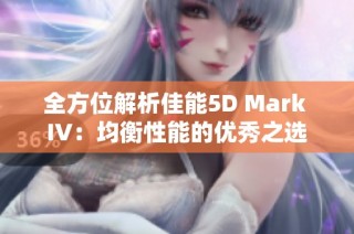 全方位解析佳能5D Mark IV：均衡性能的优秀之选