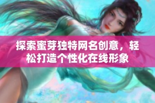 探索蜜芽独特网名创意，轻松打造个性化在线形象