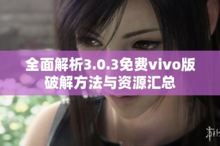 全面解析3.0.3免费vivo版破解方法与资源汇总