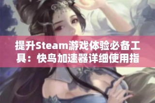 提升Steam游戏体验必备工具：快鸟加速器详细使用指南