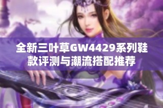 全新三叶草GW4429系列鞋款评测与潮流搭配推荐