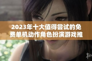 2023年十大值得尝试的免费单机动作角色扮演游戏推荐