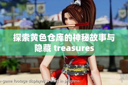 探索黄色仓库的神秘故事与隐藏 treasures