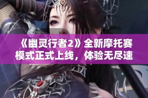 《幽灵行者2》全新摩托赛模式正式上线，体验无尽速度挑战